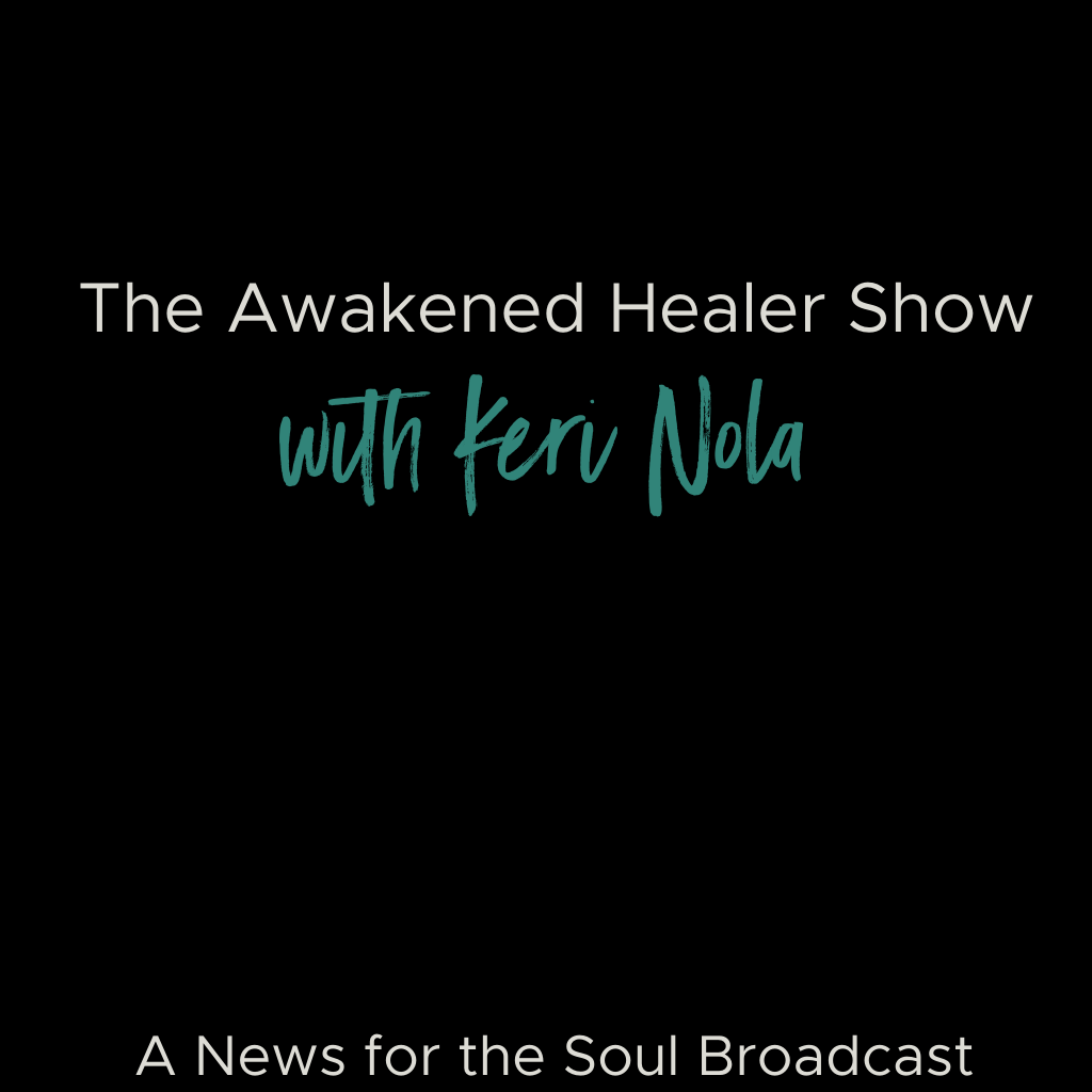 The Awakened Healer Radio Show with Keri Nola
