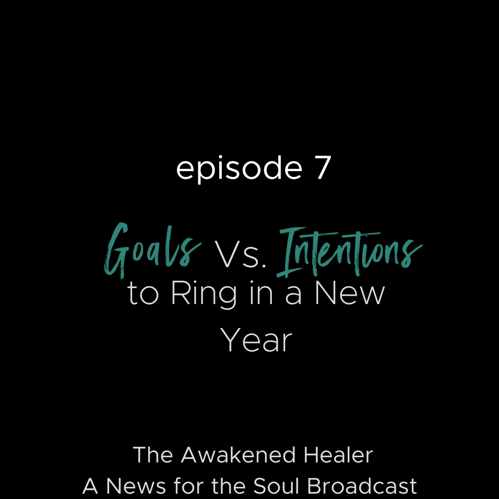 The Awakened Healer Show: Episode 7-Goals Vs Intentions for a New Year