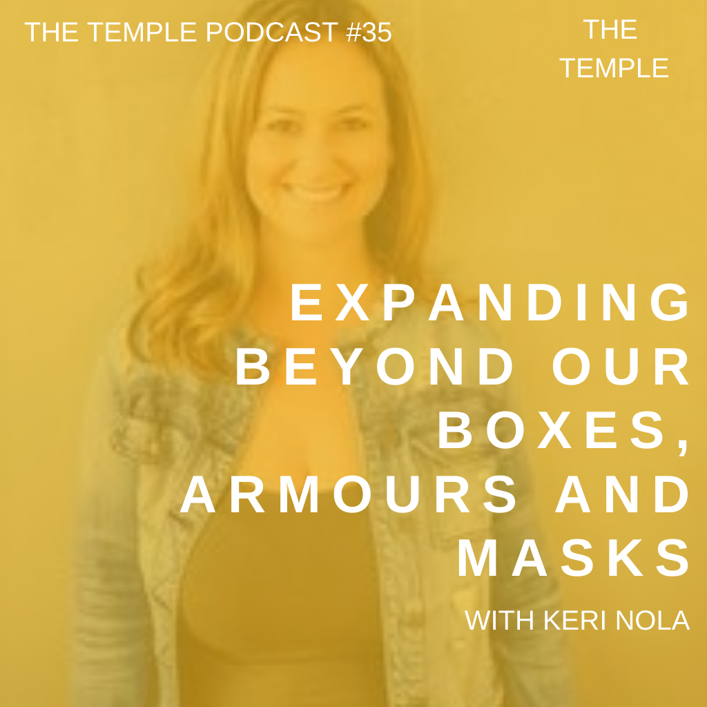 The Temple Podcast Ep. 35: Expanding Beyond Our Boxes, Armours and Masks with Keri Nola