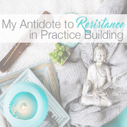 My Antidote to Resistance in Practice Building