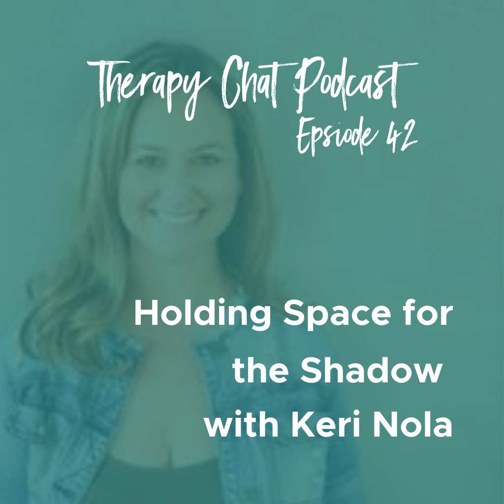 Therapy Chat Podcast Episode 42: Holding Space for the Shadow with Keri Nola